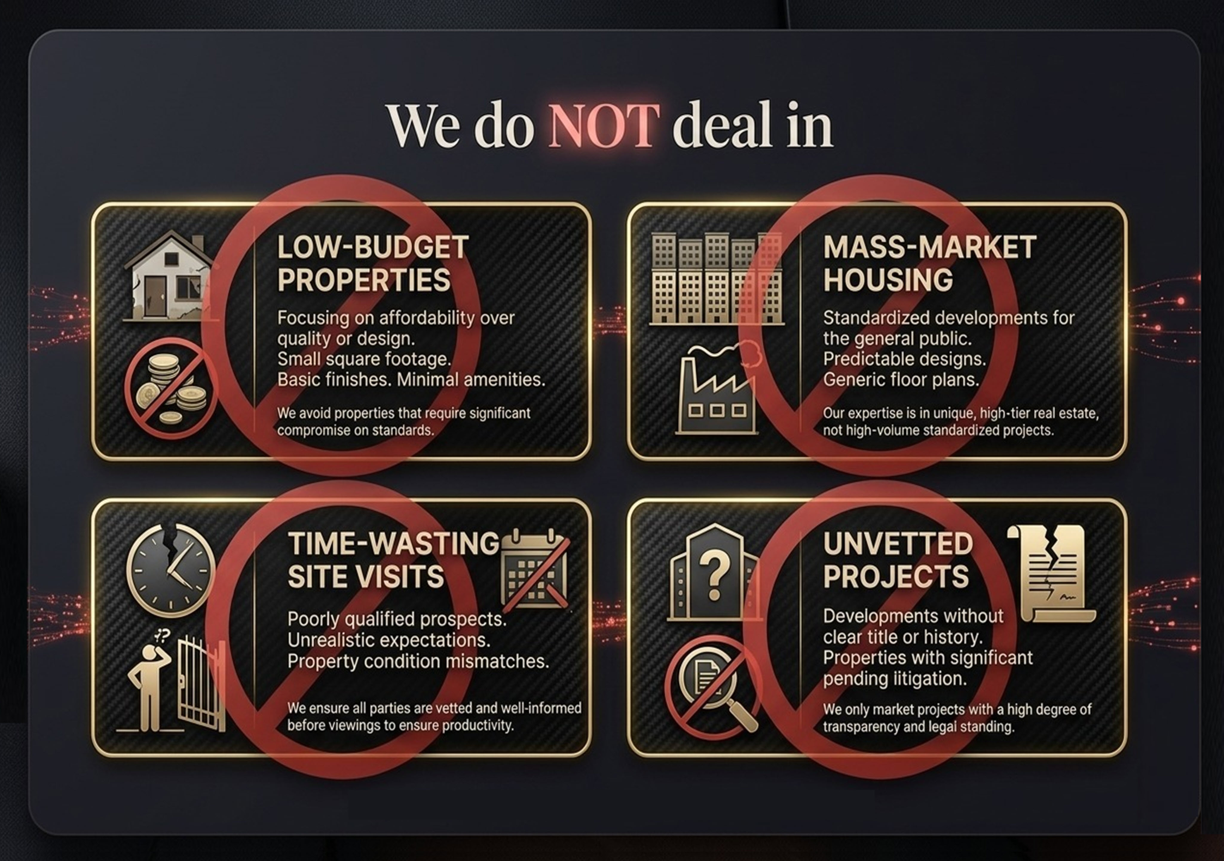 We do NOT deal in - Low-budget properties, Mass-market housing, Time-wasting site visits, Unvetted projects